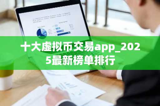 十大虚拟币交易app_2025最新榜单排行