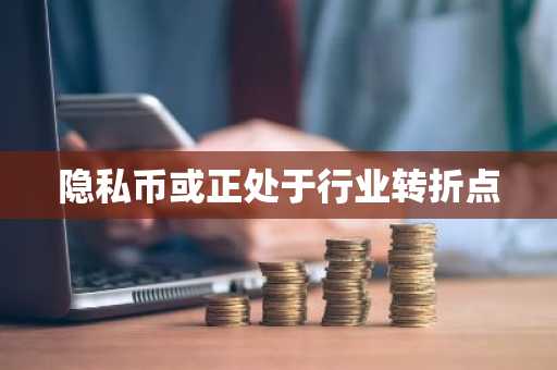 隐私币或正处于行业转折点