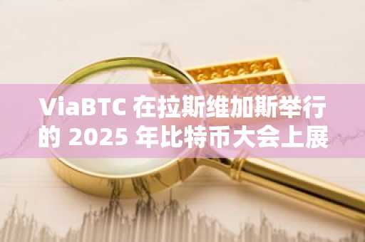 ViaBTC 在拉斯维加斯举行的 2025 年比特币大会上展示全球矿业领导力