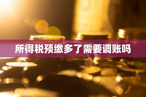 所得税预缴多了需要调账吗
