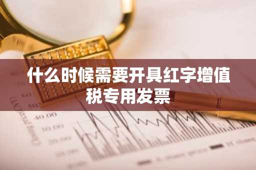 什么时候需要开具红字增值税专用发票