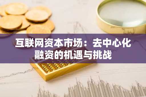 互联网资本市场：去中心化融资的机遇与挑战