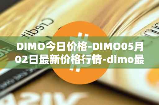 DIMO今日价格-DIMO05月02日最新价格行情-dimo最新走势消息