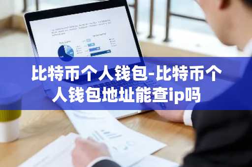 比特币个人钱包-比特币个人钱包地址能查ip吗