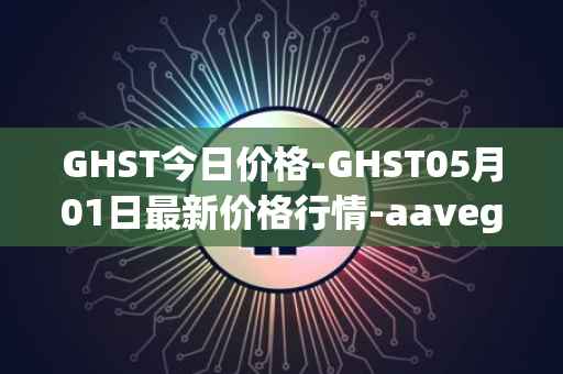 GHST今日价格-GHST05月01日最新价格行情-aavegotchi最新走势消息