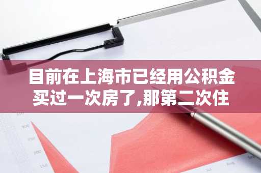 目前在上海市已经用公积金买过一次房了,那第二次住房公积金贷款都有什么条件？