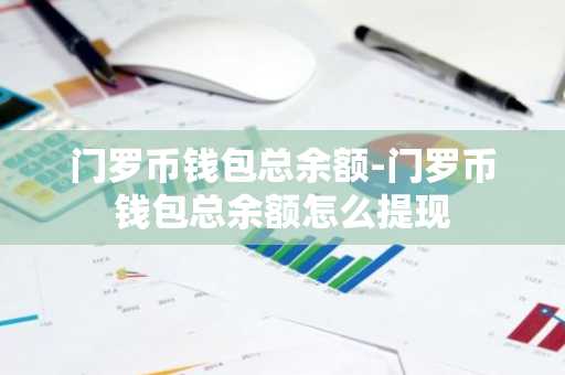门罗币钱包总余额-门罗币钱包总余额怎么提现