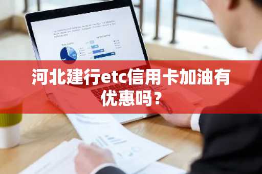 河北建行etc信用卡加油有优惠吗？