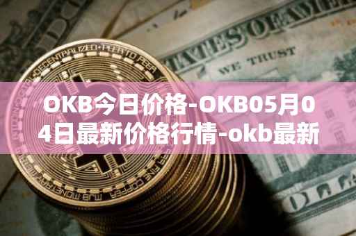 OKB今日价格-OKB05月04日最新价格行情-okb最新走势消息