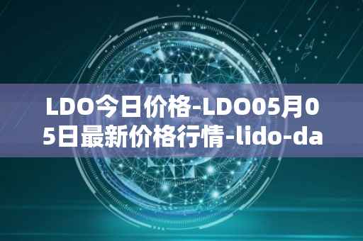 LDO今日价格-LDO05月05日最新价格行情-lido-dao最新走势消息