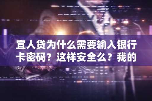 宜人贷为什么需要输入银行卡密码？这样安全么？我的钱会不会被转走。