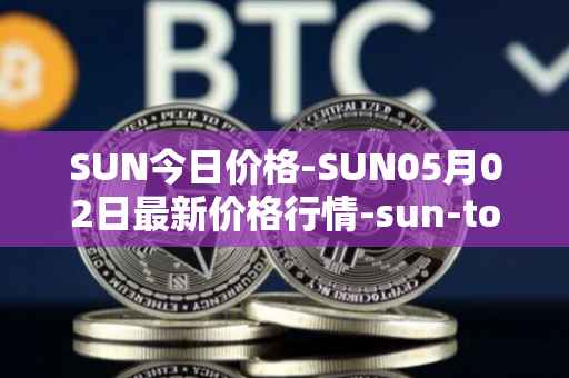 SUN今日价格-SUN05月02日最新价格行情-sun-token-new最新走势消息