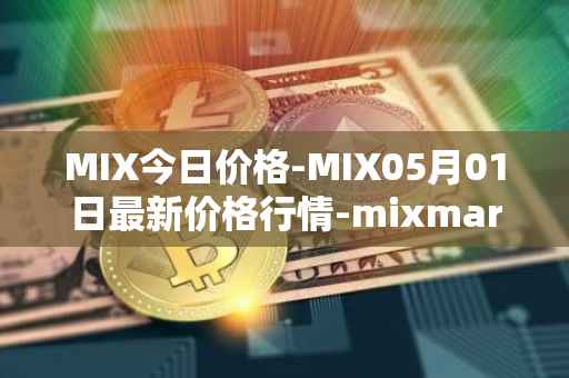MIX今日价格-MIX05月01日最新价格行情-mixmarvel最新走势消息