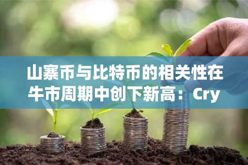 山寨币与比特币的相关性在牛市周期中创下新高：CryptoQuant 数据揭示趋势