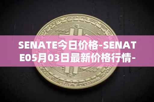 SENATE今日价格-SENATE05月03日最新价格行情-sidus-senatetoken最新走势消息