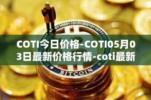 COTI今日价格-COTI05月03日最新价格行情-coti最新走势消息
