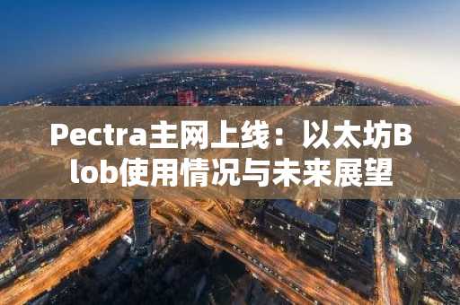 Pectra主网上线：以太坊Blob使用情况与未来展望