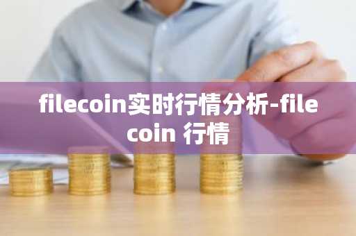 filecoin实时行情分析-filecoin 行情