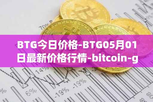 BTG今日价格-BTG05月01日最新价格行情-bitcoin-gold最新走势消息