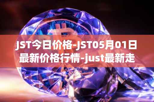 JST今日价格-JST05月01日最新价格行情-just最新走势消息