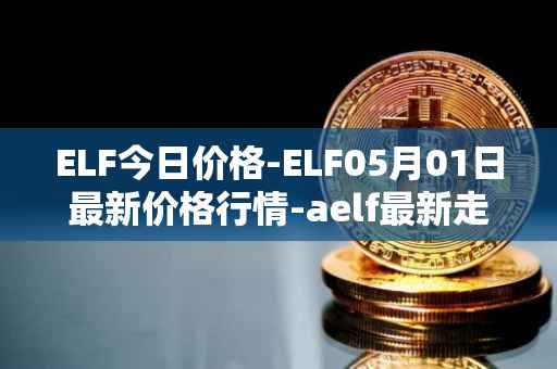 ELF今日价格-ELF05月01日最新价格行情-aelf最新走势消息