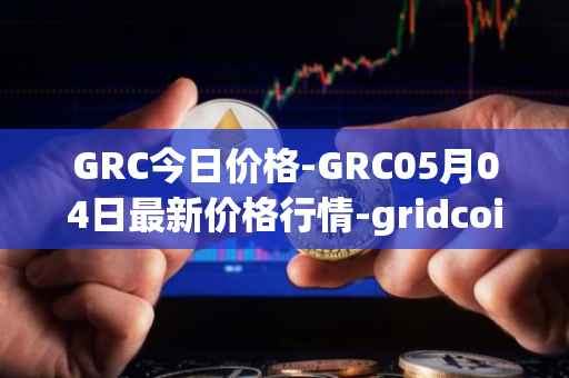 GRC今日价格-GRC05月04日最新价格行情-gridcoin最新走势消息