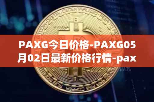 PAXG今日价格-PAXG05月02日最新价格行情-pax-gold最新走势消息