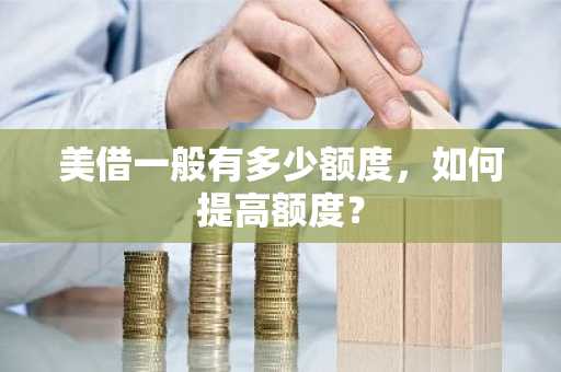 美借一般有多少额度，如何提高额度？