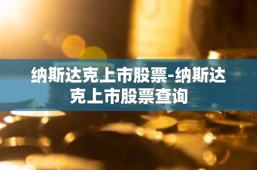 纳斯达克上市股票-纳斯达克上市股票查询