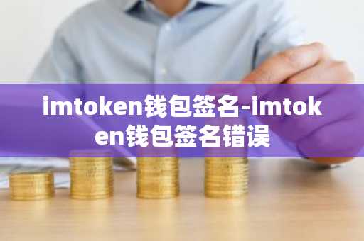 imtoken钱包签名-imtoken钱包签名错误