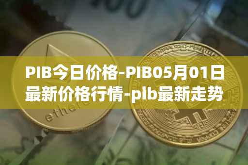 PIB今日价格-PIB05月01日最新价格行情-pib最新走势消息