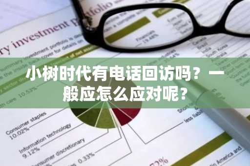 小树时代有电话回访吗？一般应怎么应对呢？