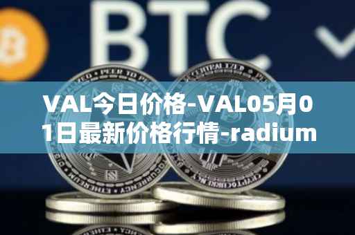 VAL今日价格-VAL05月01日最新价格行情-radium最新走势消息