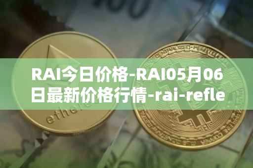 RAI今日价格-RAI05月06日最新价格行情-rai-reflex-index最新走势消息