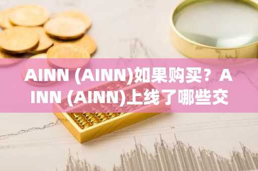 AINN (AINN)如果购买？AINN (AINN)上线了哪些交易所？