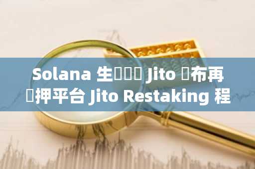 Solana 生態協議 Jito 發布再質押平台 Jito Restaking 程式碼