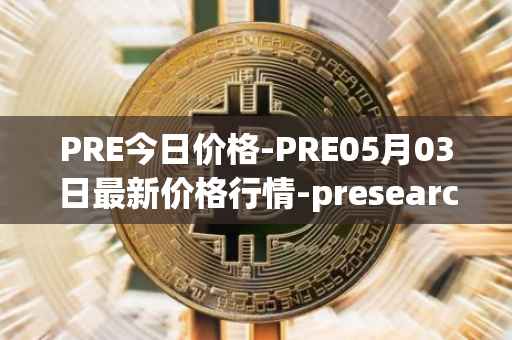 PRE今日价格-PRE05月03日最新价格行情-presearch最新走势消息