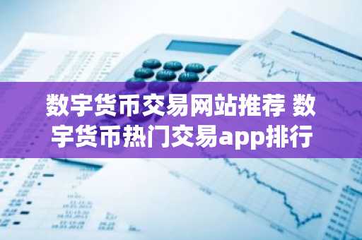 数宇货币交易网站推荐 数宇货币热门交易app排行