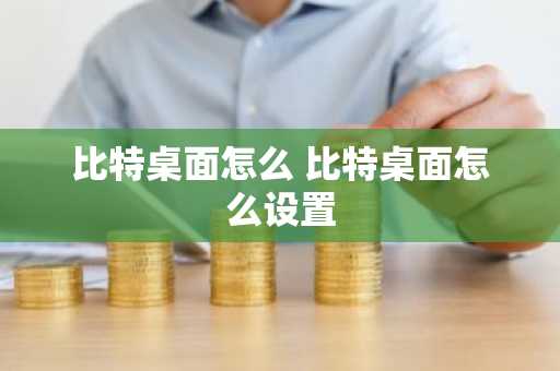 比特桌面怎么 比特桌面怎么设置
