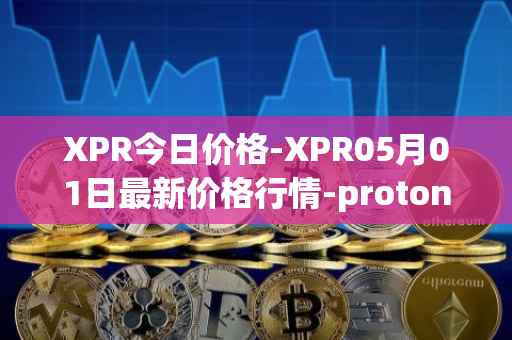 XPR今日价格-XPR05月01日最新价格行情-proton最新走势消息