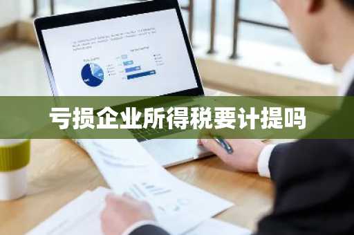 亏损企业所得税要计提吗