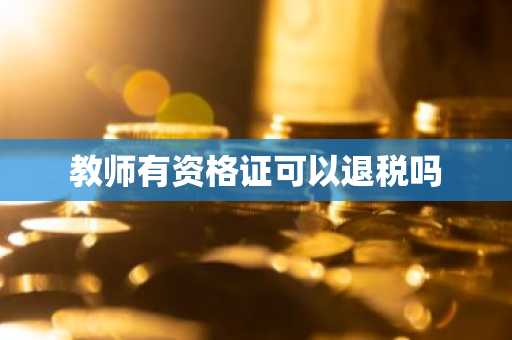 教师有资格证可以退税吗