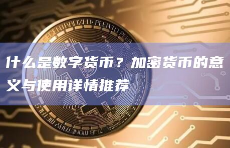 什么是数字货币？加密货币的意义与使用详情推荐