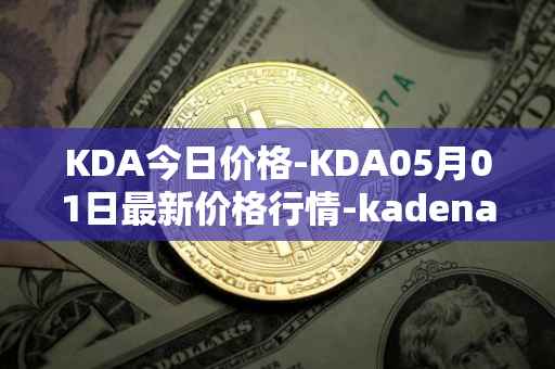 KDA今日价格-KDA05月01日最新价格行情-kadena最新走势消息