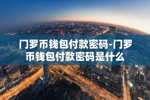 门罗币钱包付款密码-门罗币钱包付款密码是什么