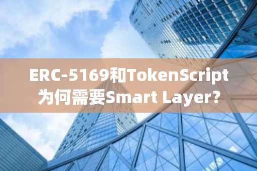 ERC-5169和TokenScript为何需要Smart Layer？