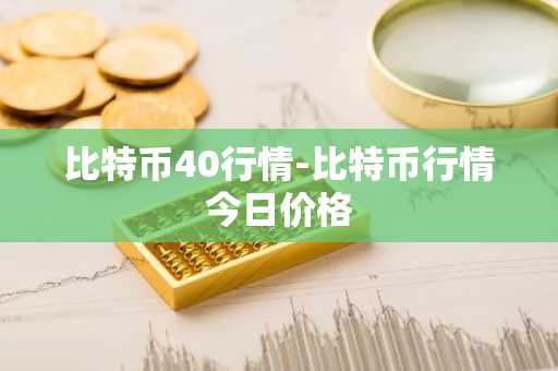 比特币40行情-比特币行情今日价格