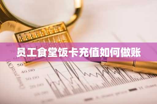 员工食堂饭卡充值如何做账