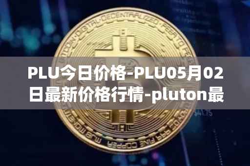 PLU今日价格-PLU05月02日最新价格行情-pluton最新走势消息