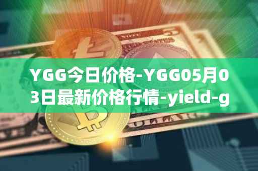 YGG今日价格-YGG05月03日最新价格行情-yield-guild-games最新走势消息